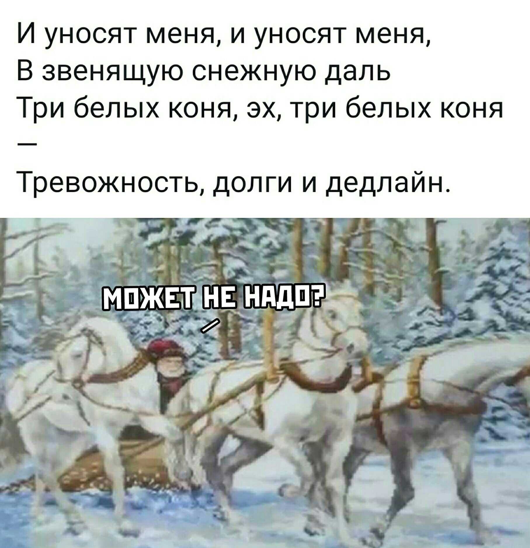 Слова песен три коня. И уносят меня три белых коня. И уносит меня и уносит меня в звенящую снежную. Три белых коня тревожность. Три белых коня тревожность долги и дедлайн.